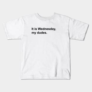 It is Wednesday, my dudes. Kids T-Shirt